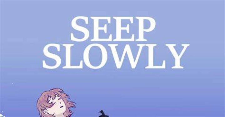Seep slowly