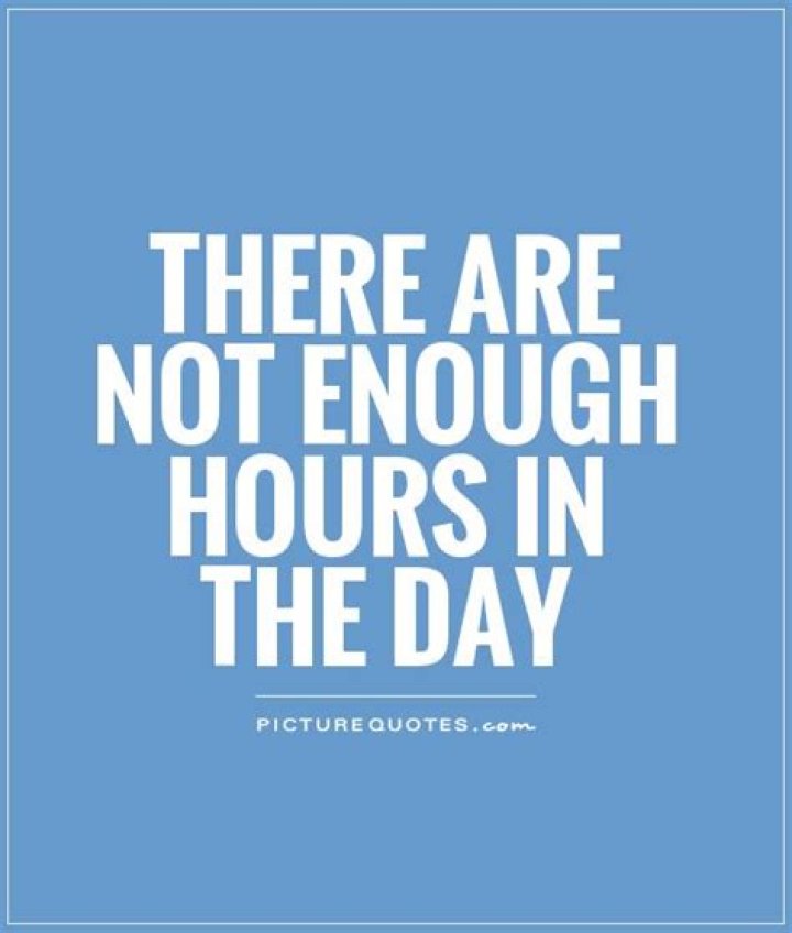 There ___ enough hours in the day!
